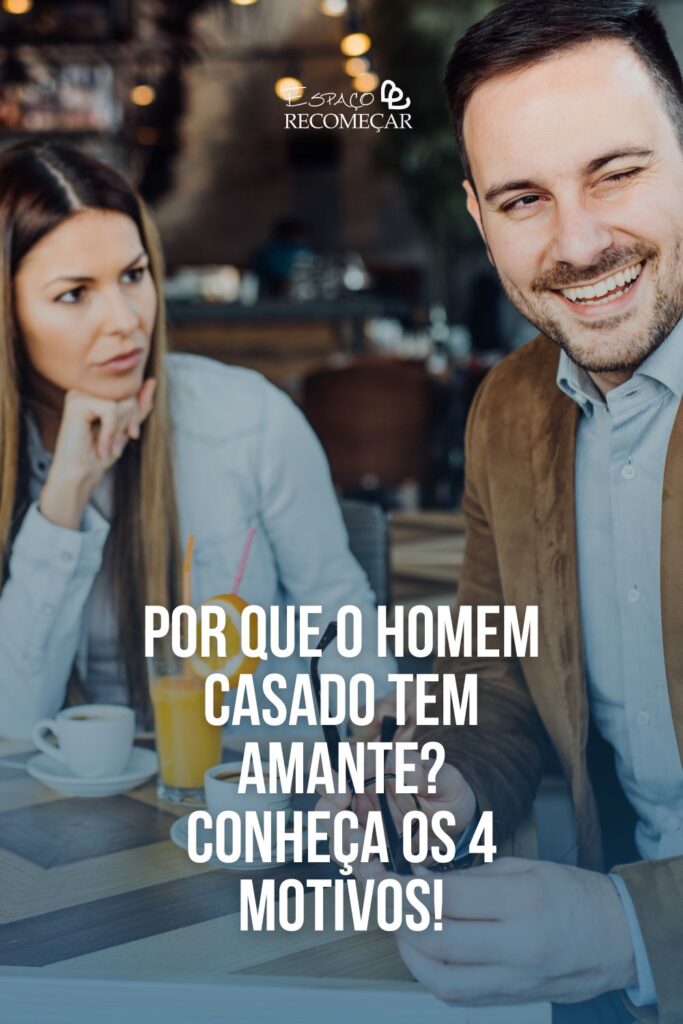 Por que o homem casado tem amante? Conheça os 4 motivos! Entenda porque o homem casado tem amante!