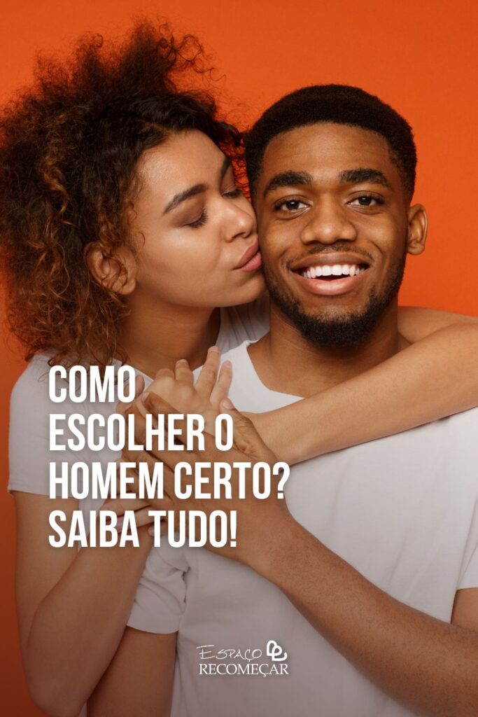 Como escolher o homem certo? Saiba tudo! Veja como escolher o homem certo!