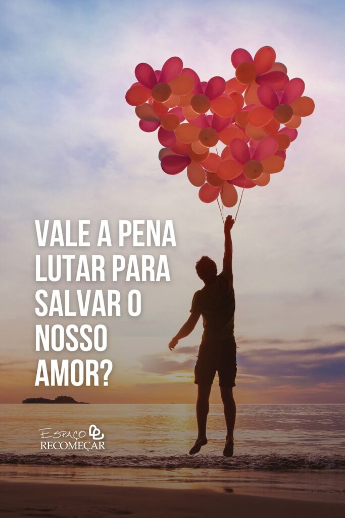 Vale a pena lutar para salvar o nosso amor? Vale a pena lutar para salvar o nosso amor? Veja a resposta!