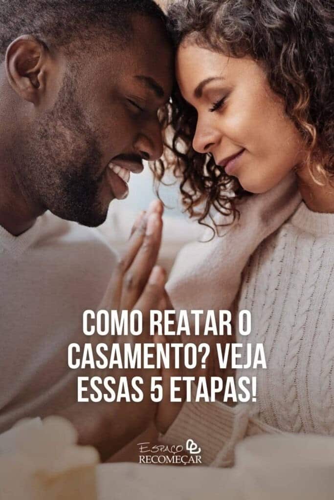 Como reatar o casamento Veja essas 5 etapas!
