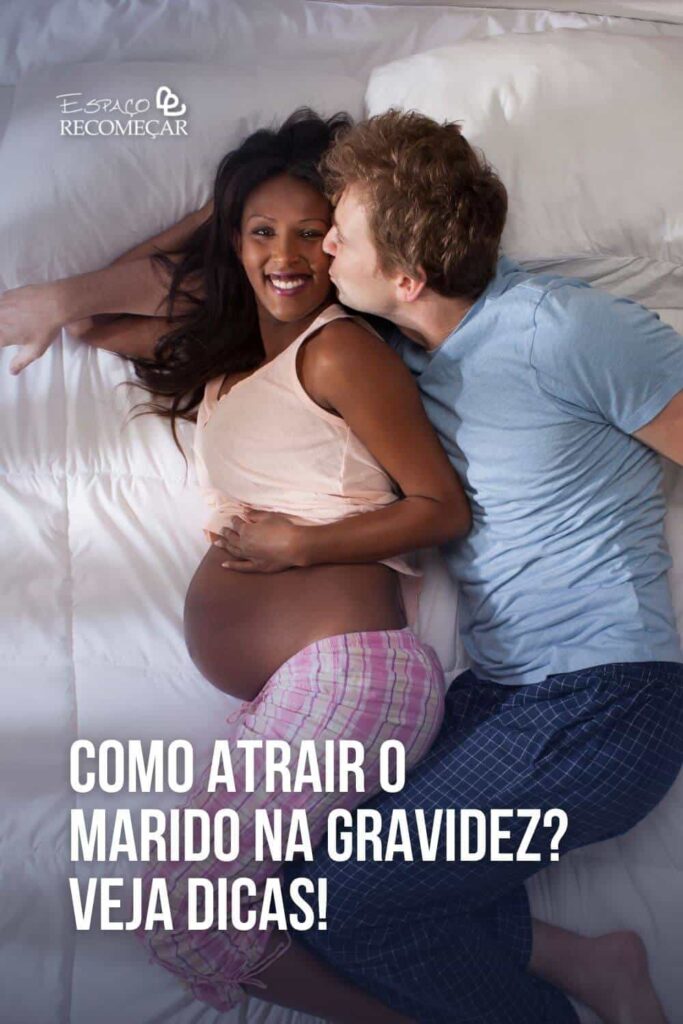 Como atrair o marido na gravidez? Veja dicas! como agradar o marido na gravidez
