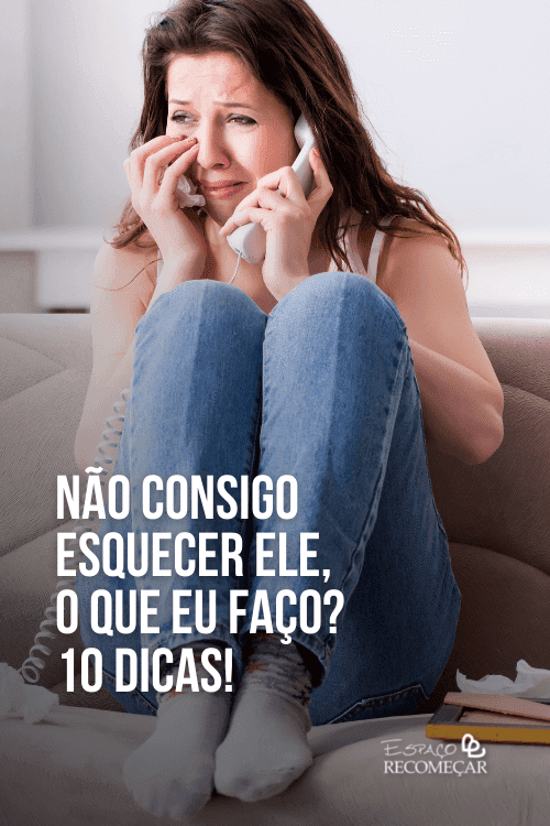 Não consigo esquecer ele, o que eu faço? 10 dicas! esquecer um amor
