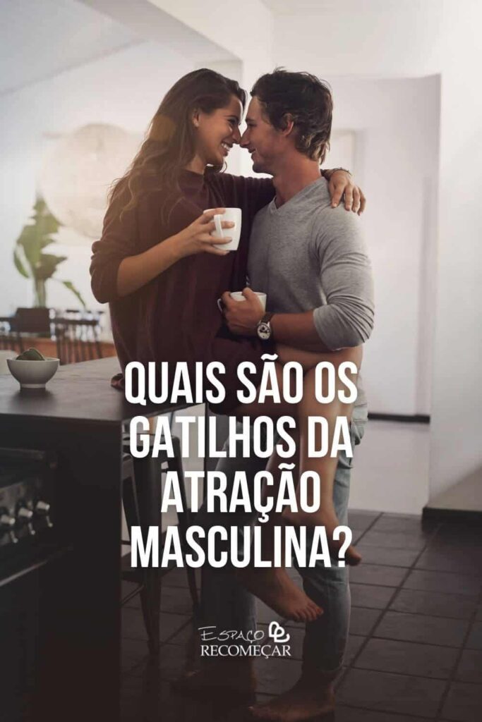 Quais são os gatilhos da atração masculina? como atrair um homem difÃcil