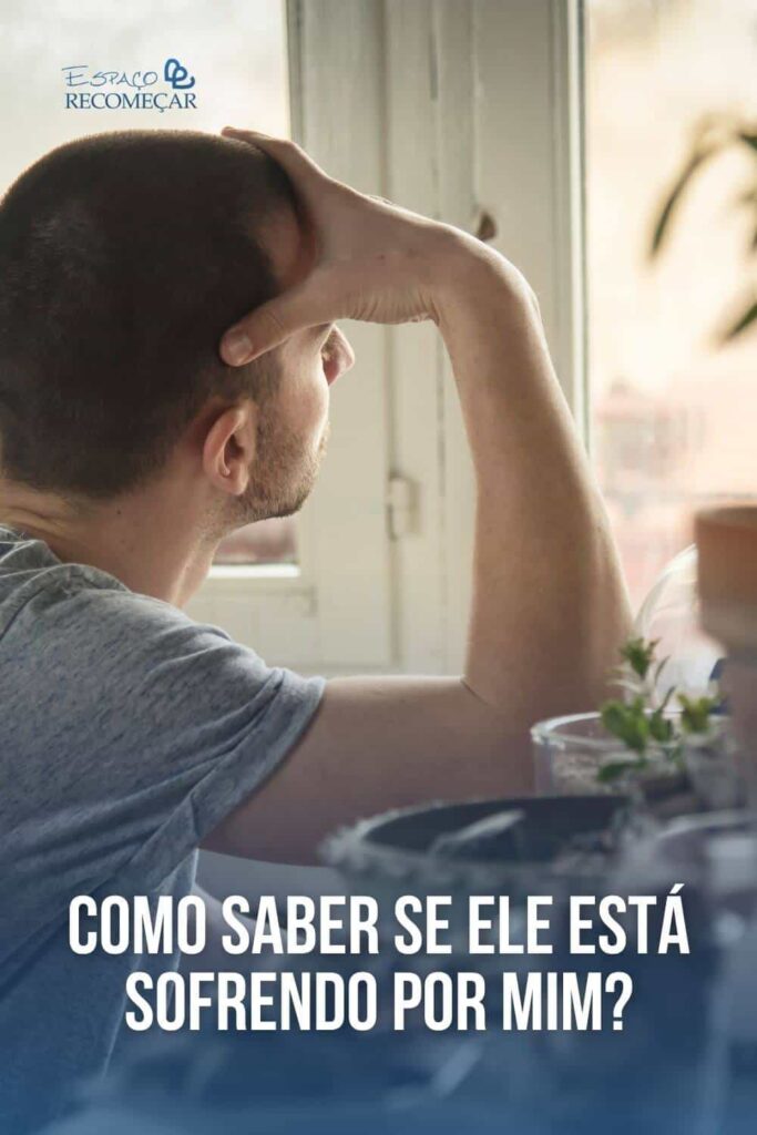 Como saber se ele está sofrendo por mim? como saber se ele ainda sente algo por mim