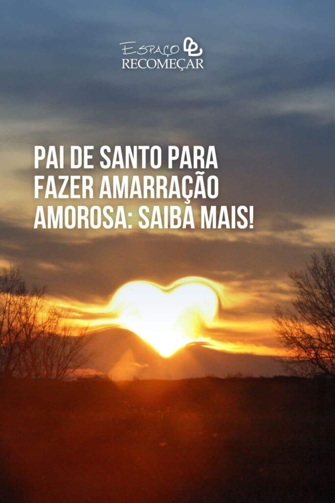 Pai de Santo para fazer Amarração Amorosa: saiba mais! melhor pessoa para fazer Amarração Amorosa em SP