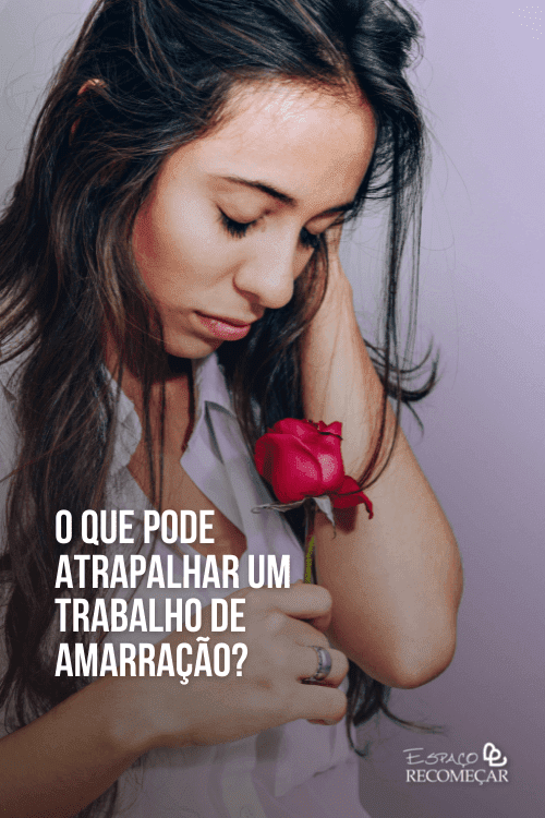 O que pode atrapalhar um trabalho de Amarração? quais são os primeiros efeitos de uma Amarração