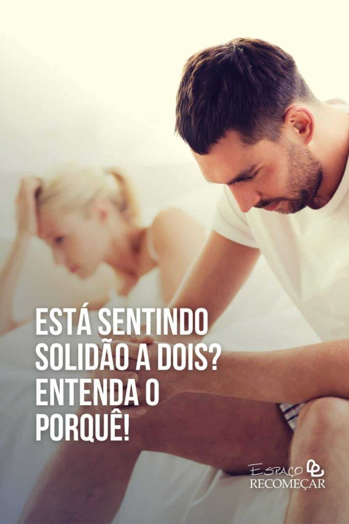 Está sentindo solidão a dois? Entenda o porquê! como lidar com a solidão amorosa