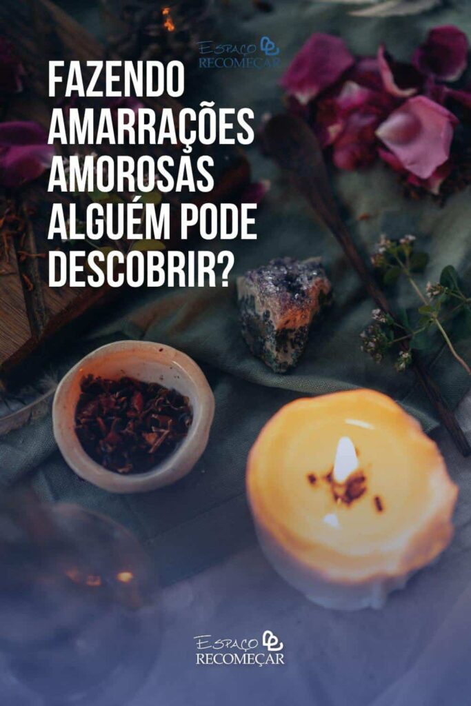 Fazendo Amarrações Amorosas alguém pode desmanchar