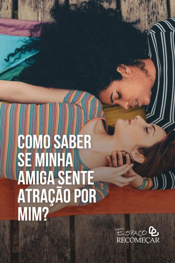 Como saber se minha amiga sente atração por mim? relacionamentos homoafetivos femininos