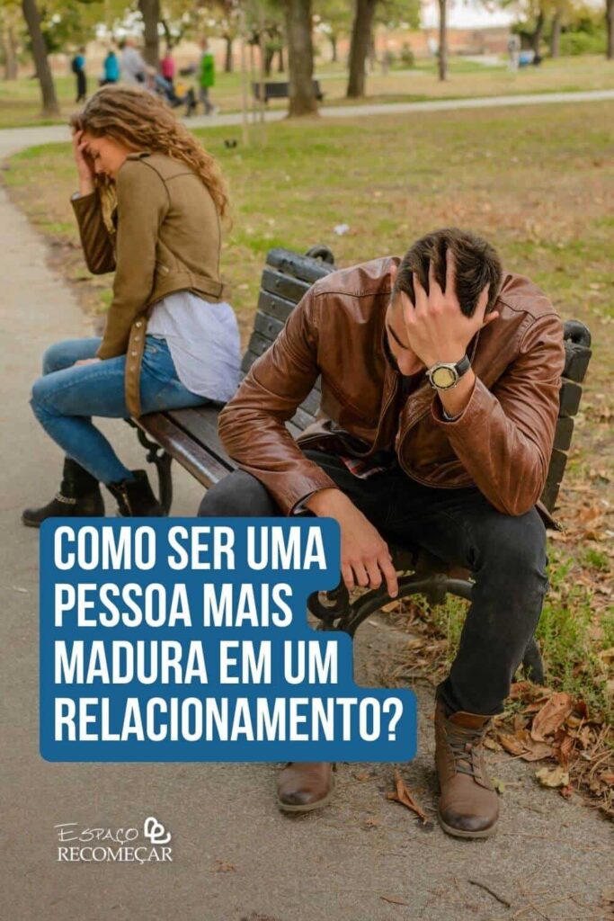 Como ser uma pessoa mais madura em um relacionamento? falta coragem para pedir para voltar