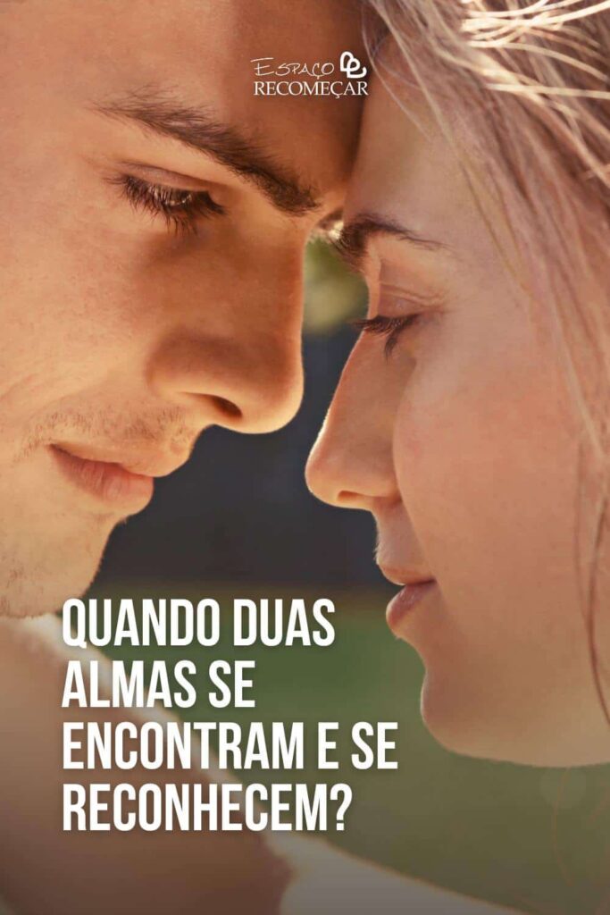 Quando duas almas se encontram e se reconhecem? quando duas almas se conectam