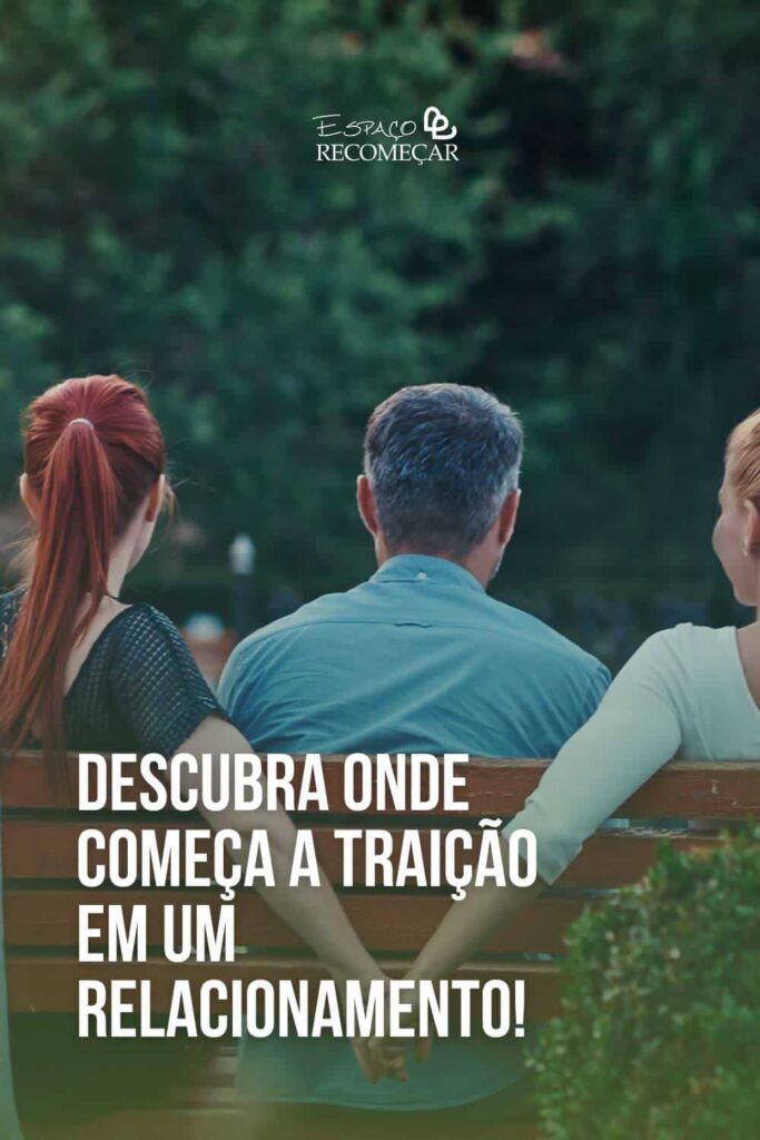Descubra onde começa a traição em um relacionamento! como afastar a traição do seu caminho