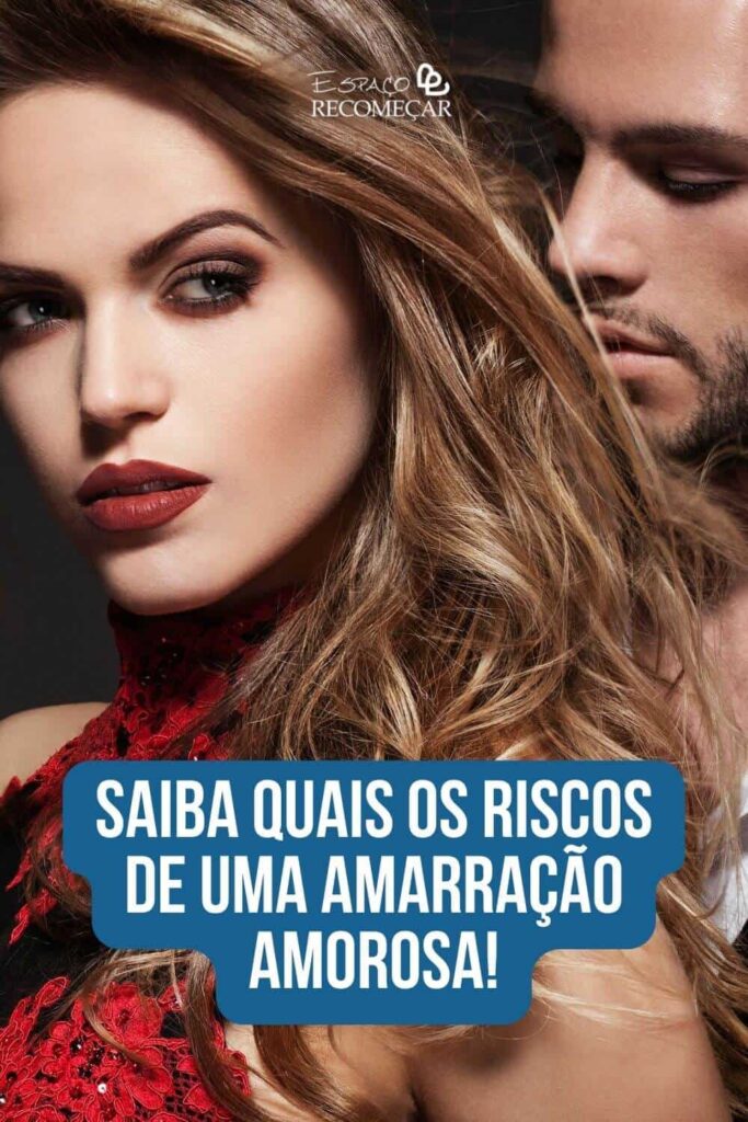 Saiba quais os riscos de uma Amarração Amorosa! efeitos negativos da Amarração