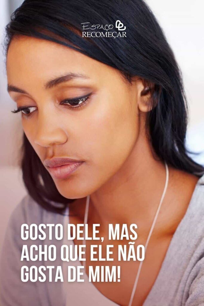 Gosto dele, mas acho que ele não gosta de mim! quanto tempo leva para ele se arrepender