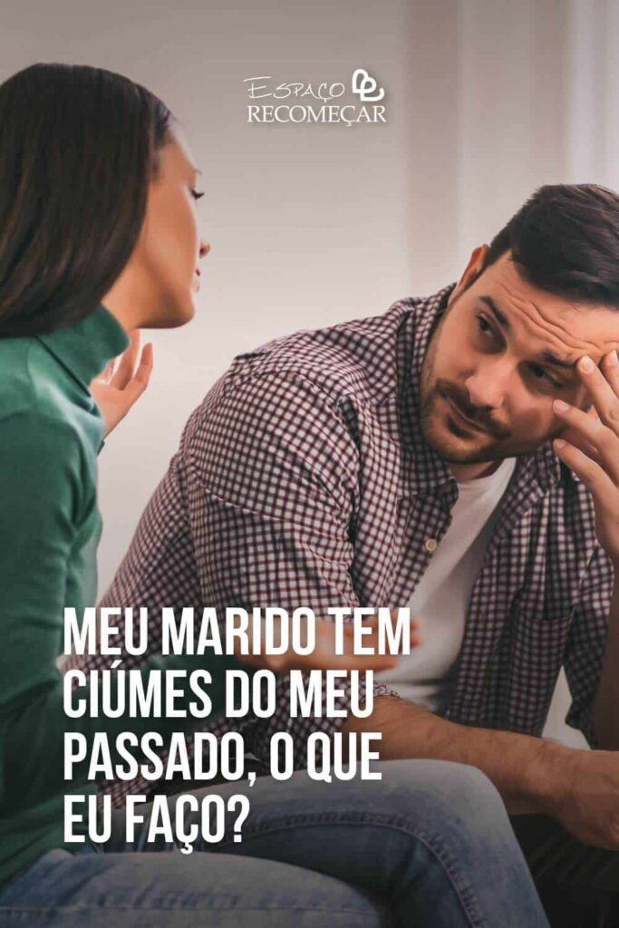 Meu marido tem ciúmes do meu passado, o que eu faço? ciúme do passado da esposa