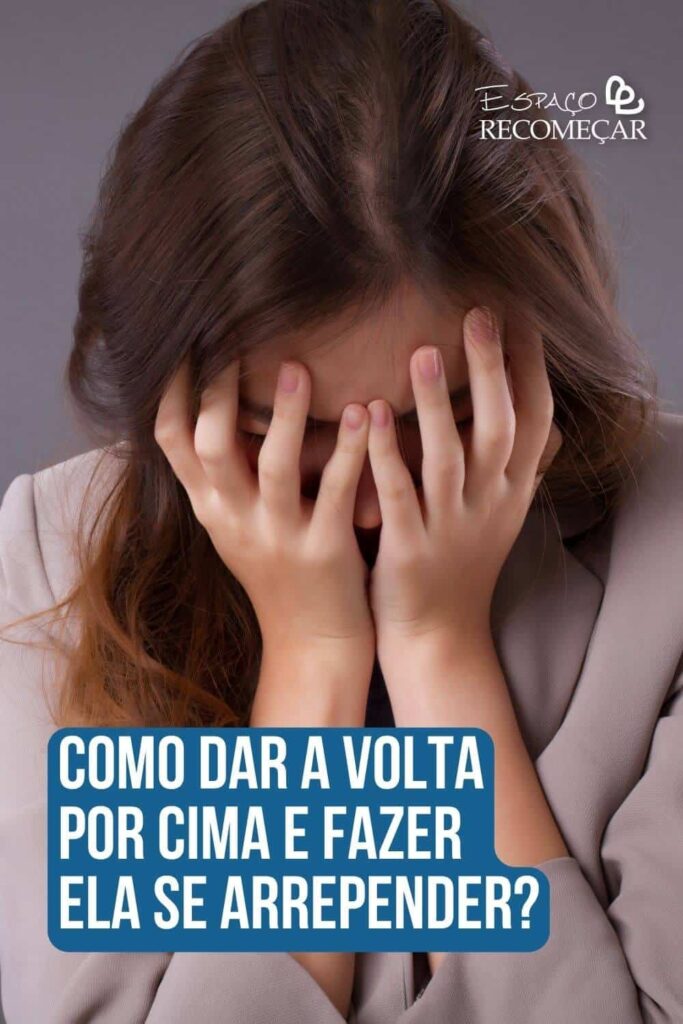 Como dar a volta por cima e fazer ela se arrepender? como tratar uma mulher que não te valoriza