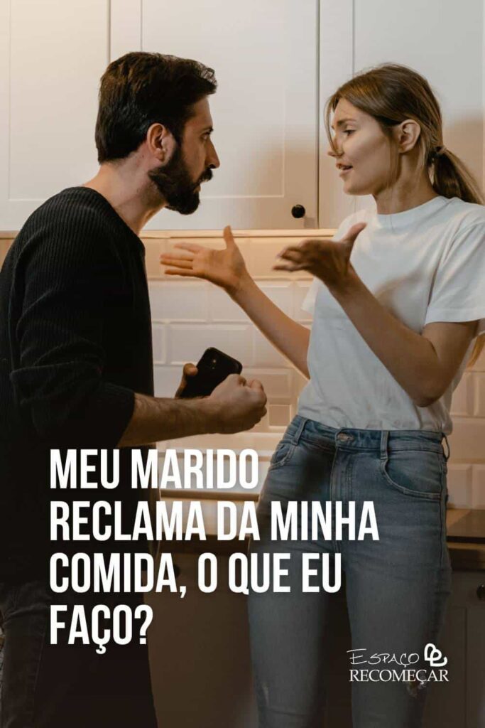 Meu marido reclama da minha comida, o que eu faço? ele quer uma empregada e não uma esposa