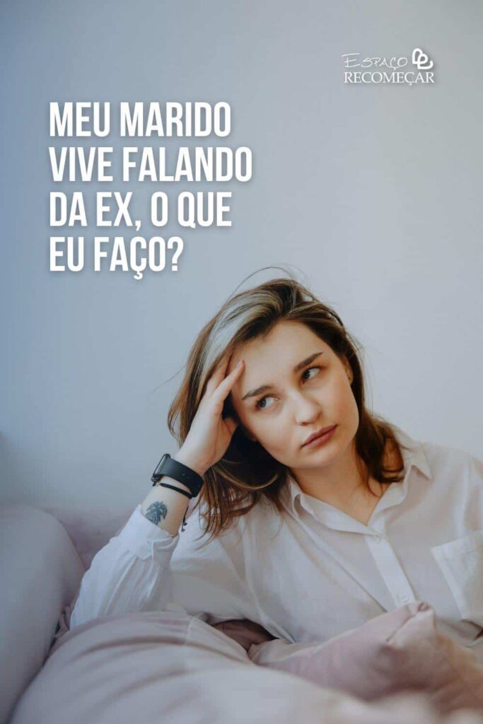 Meu marido vive falando da ex, o que eu faço? ex atrapalha relacionamento