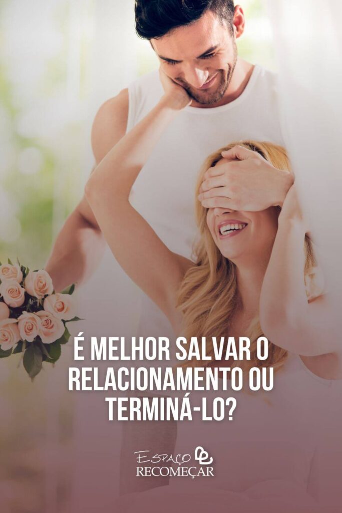 É melhor salvar o relacionamento ou terminá-lo? Como Lidar Com As Emoções E Não Deixar Que A Relação Acabe