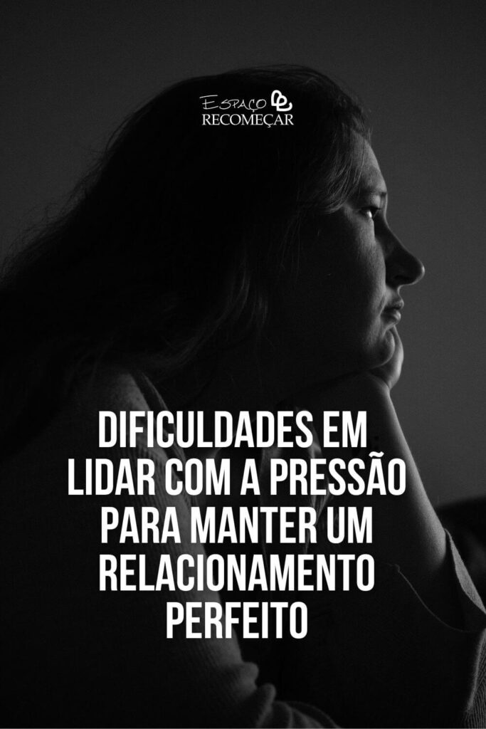 Dificuldades em lidar com a pressão para manter um relacionamento perfeito Construir Um Relacionamento Saudável