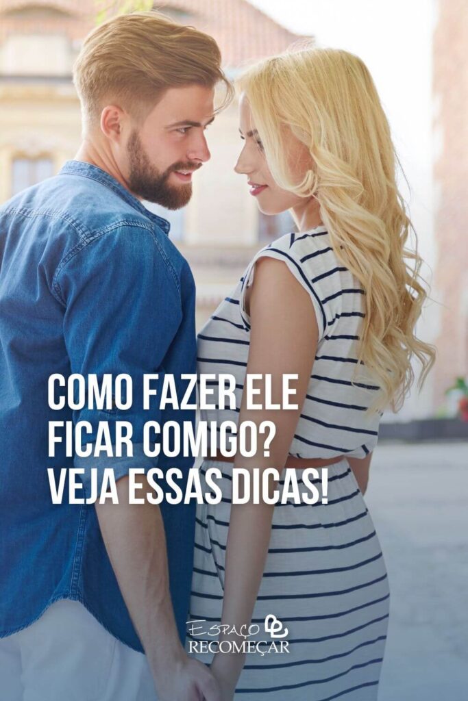 Como fazer ele ficar comigo? Veja essas dicas! como conquistar um homem