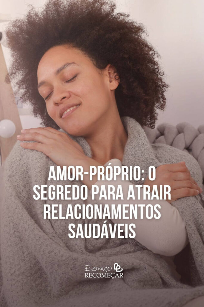 Amor-próprio: o segredo para atrair relacionamentos saudáveis como a falta de amor-próprio afeta relacionamentos