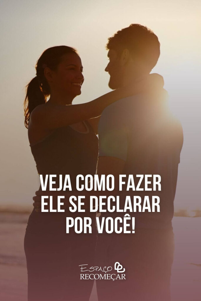 Veja como fazer ele se declarar por você! dicas para fazer ele se abrir