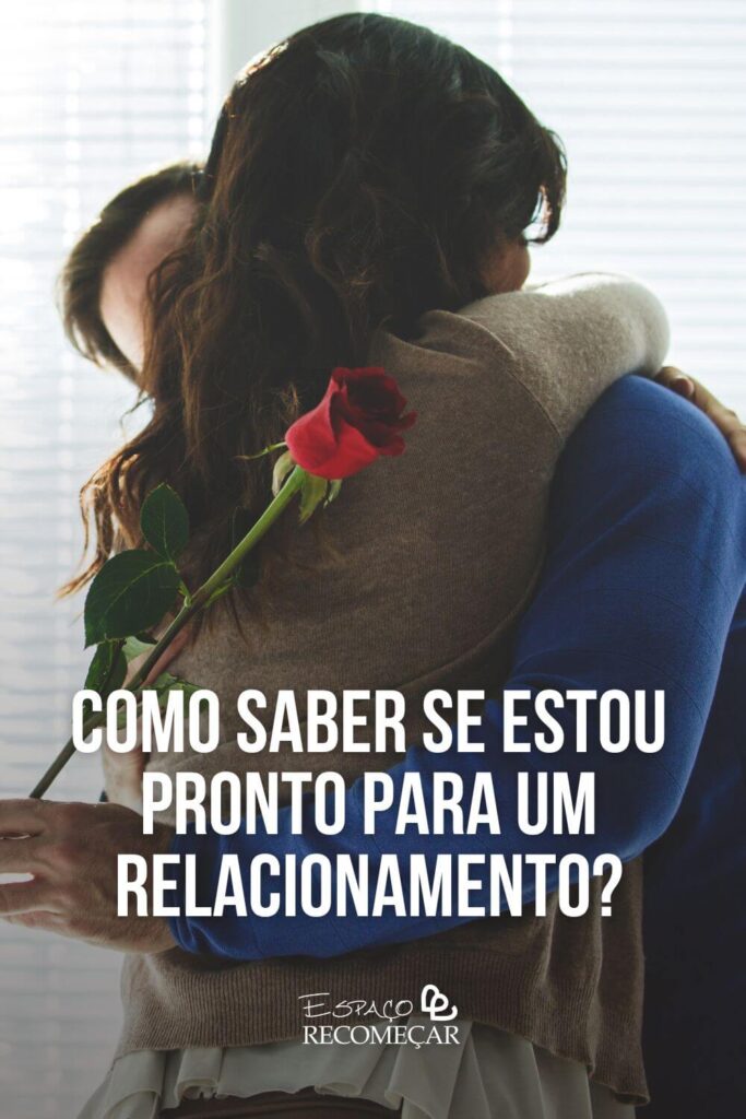 Como saber se estou pronto para um relacionamento? quais são as causas do medo de se relacionar