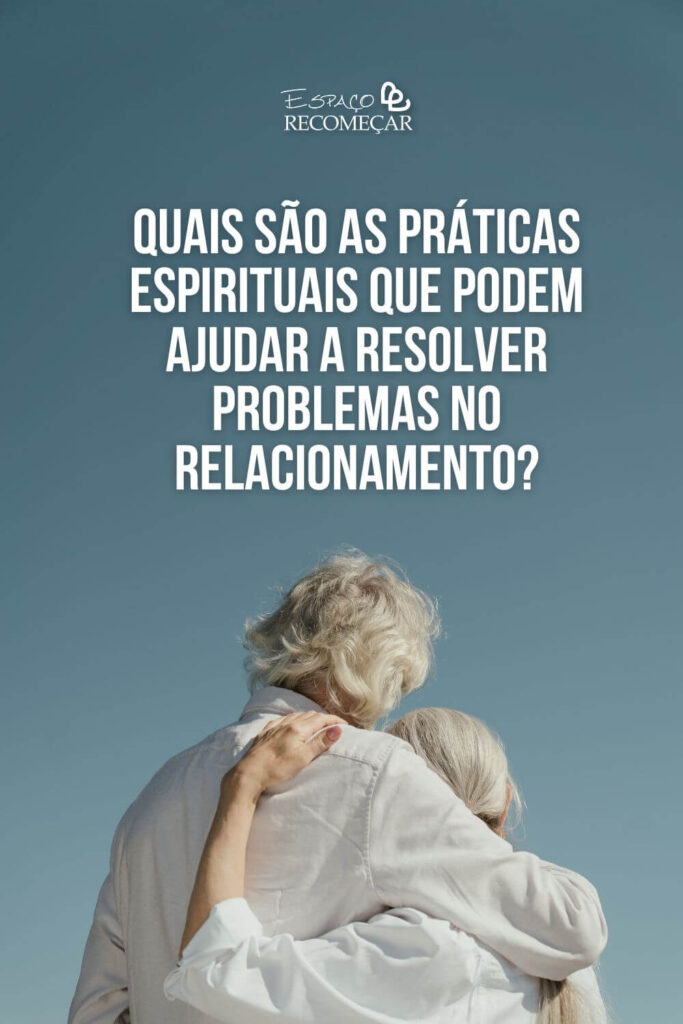 Quais são as práticas espirituais que podem ajudar a resolver problemas no relacionamento? quais são as práticas espirituais que podem ajudar a construir a confiança no relacionamento
