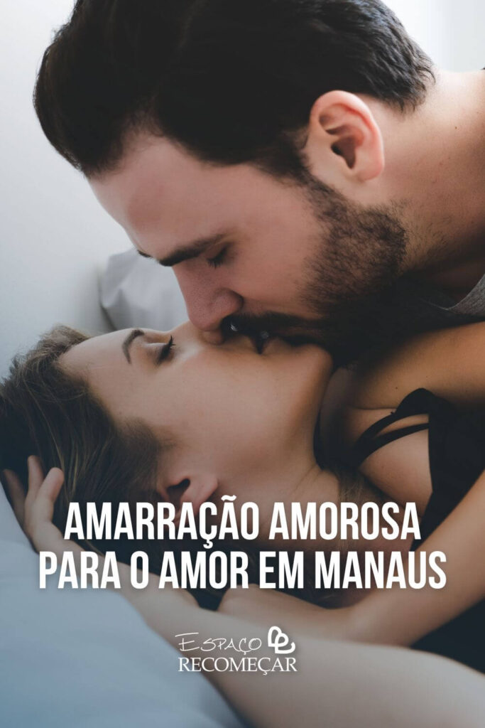 Amarração Amorosa para o amor em Manaus dicas para um amor sólido e duradouro