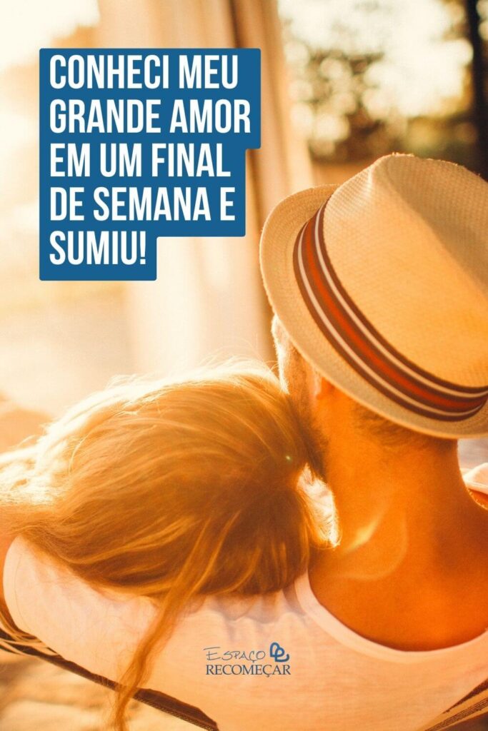 Conheci meu grande amor em um final de semana e sumiu! como evitar que ele suma depois do primeiro encontro