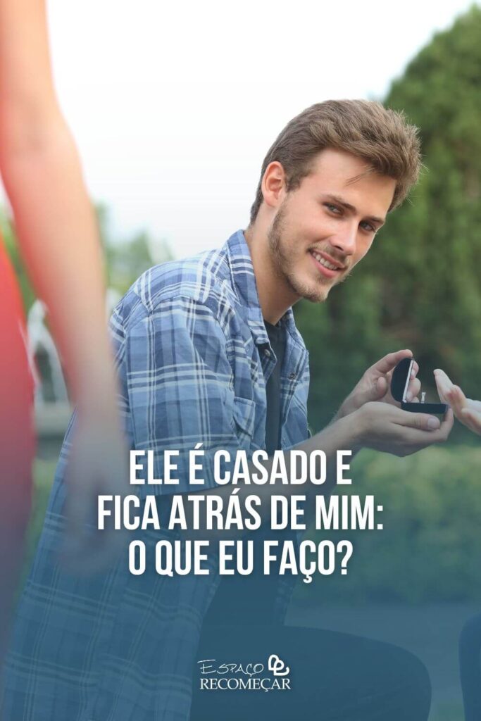 Ele é casado e fica atrás de mim: O que eu faço? como lidar com alguém casado que demonstra interesse em você