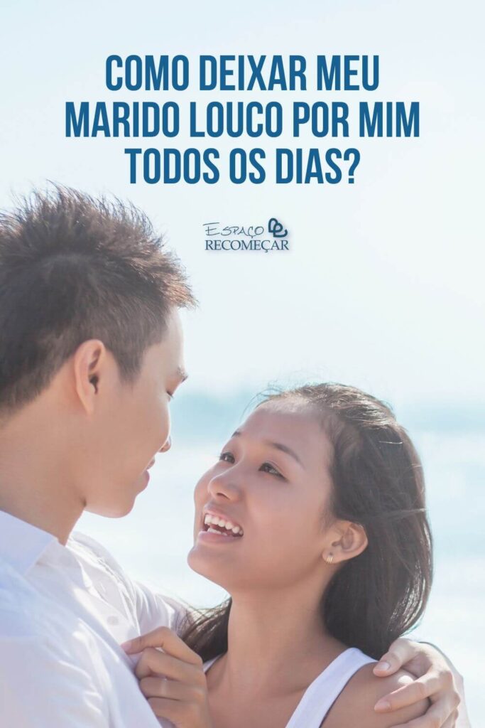 Como deixar meu marido louco por mim todos os dias? o que fazer para provocar um homem