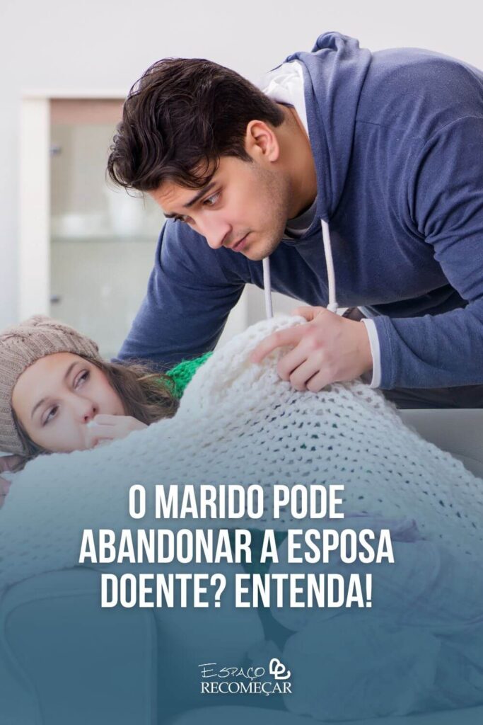 O marido pode abandonar a esposa doente? Entenda! fiquei doente e meu marido me abandonou