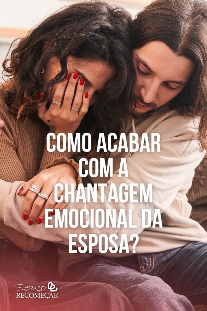 Como acabar com a chantagem emocional da esposa? isto pode ser considerado uma relação tóxica