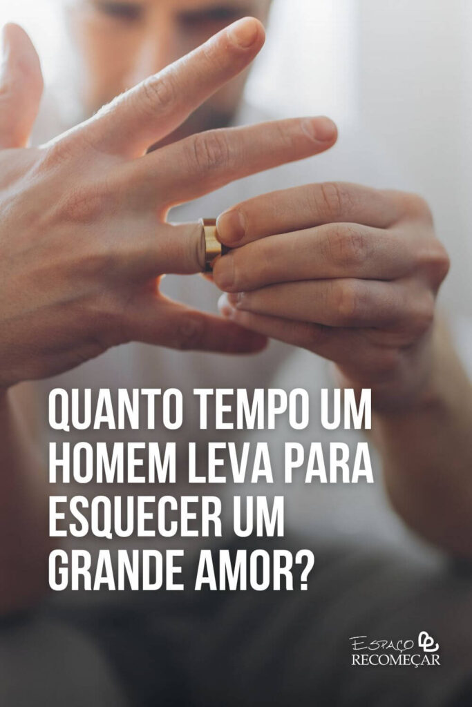 Quanto tempo um homem leva para esquecer um grande amor? quanto tempo dura o sentimento de raiva