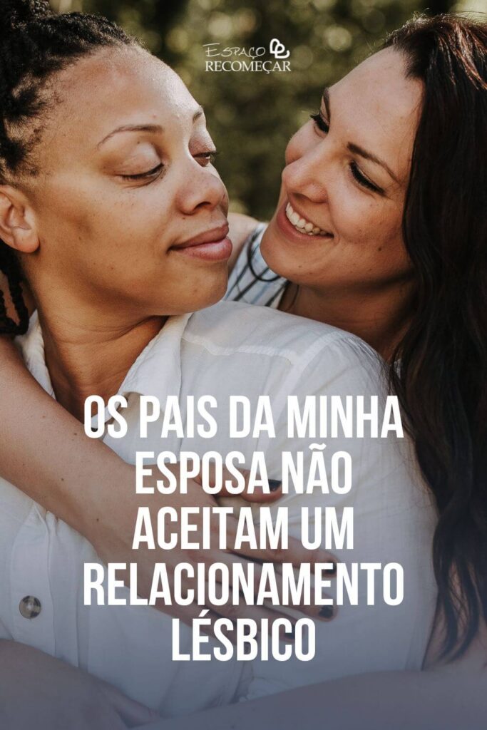 Os pais da minha esposa não aceitam um relacionamento lésbico como enfrentar o preconceito dos meus sogros