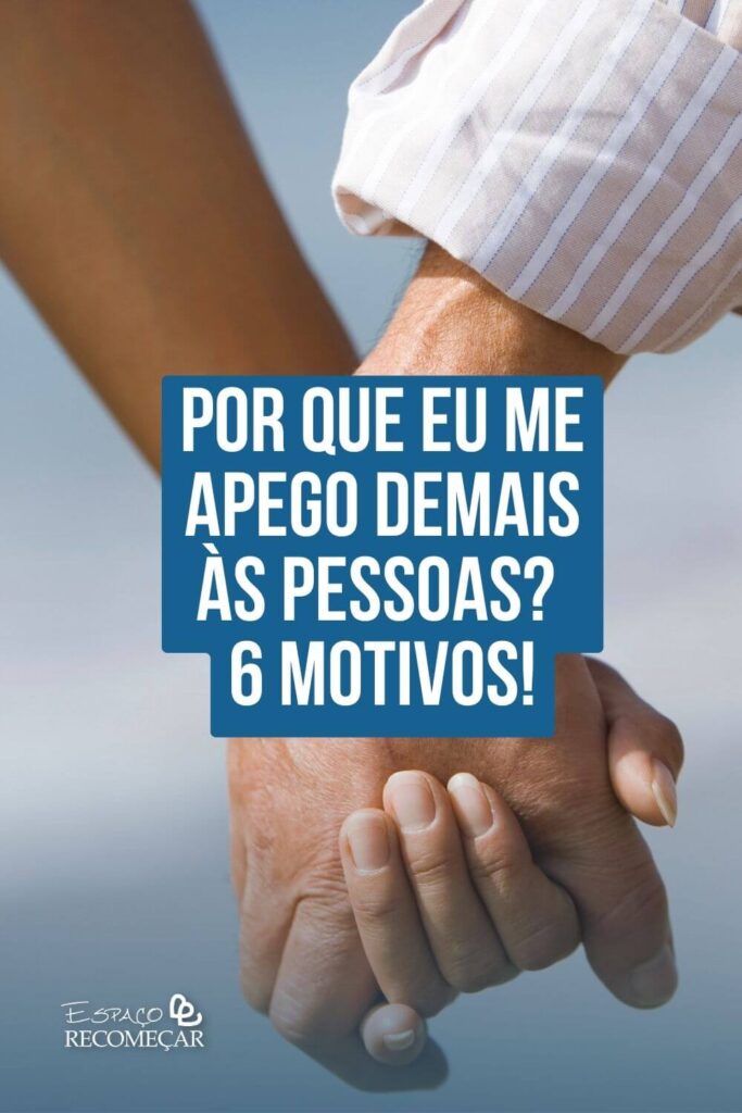 Por que eu me apego demais às pessoas? 6 motivos! como lidar com apego excessivo
