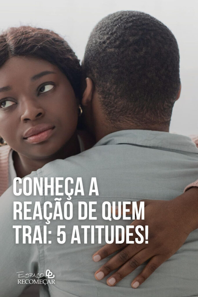 Conheça a reação de quem trai: 5 atitudes! como saber se seu marido te trai