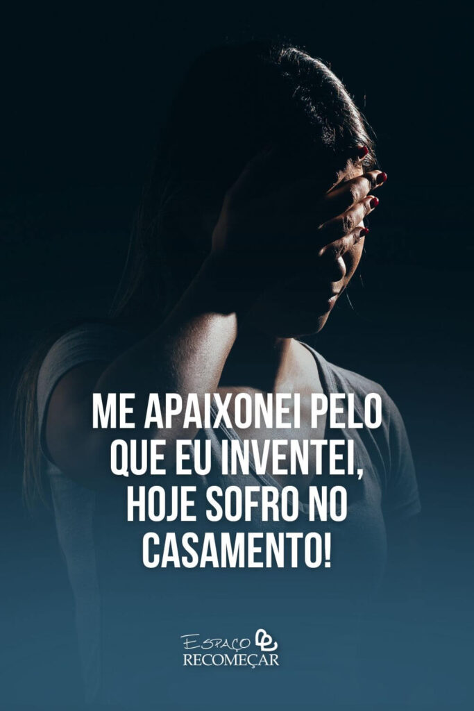 Me apaixonei pelo que eu inventei, hoje sofro no casamento! há alguma maneira de mudar essa ilusão do casamento