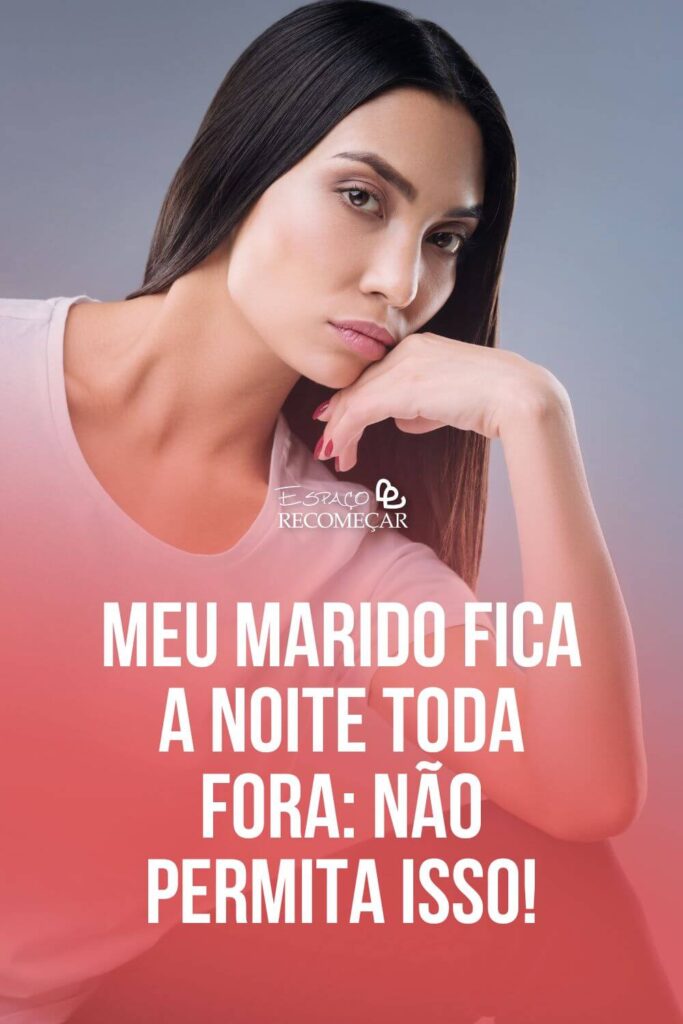 meu marido chega muito tarde em casa