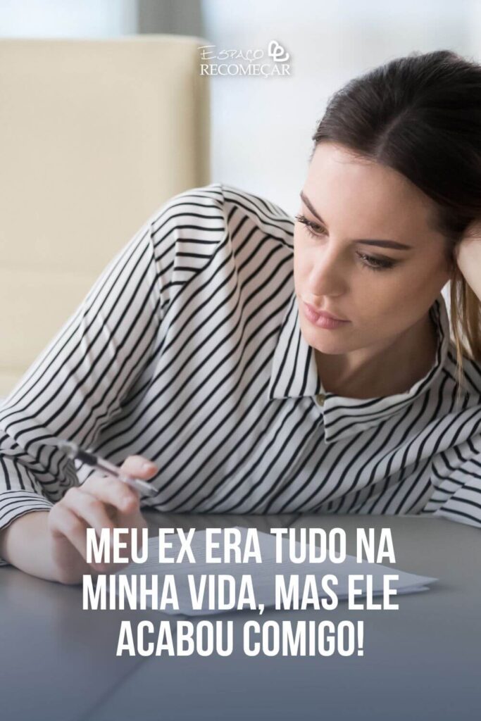 Meu ex era tudo na minha vida, mas ele acabou comigo! o que devo fazer se meu ex era tudo na minha vida