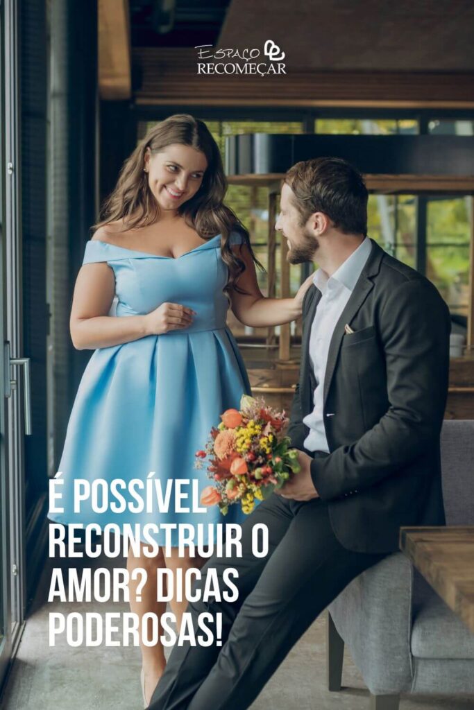 É possível reconstruir o amor? Dicas poderosas! reconstruir o amor