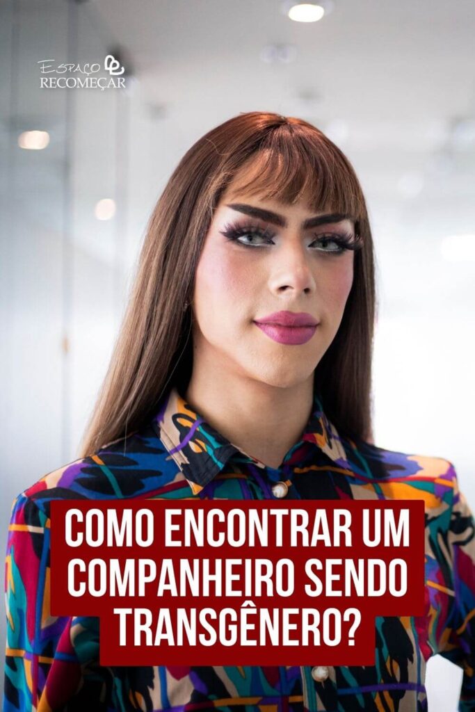 Como encontrar um companheiro sendo transgênero? como conseguir um relacionamento para pessoa trans