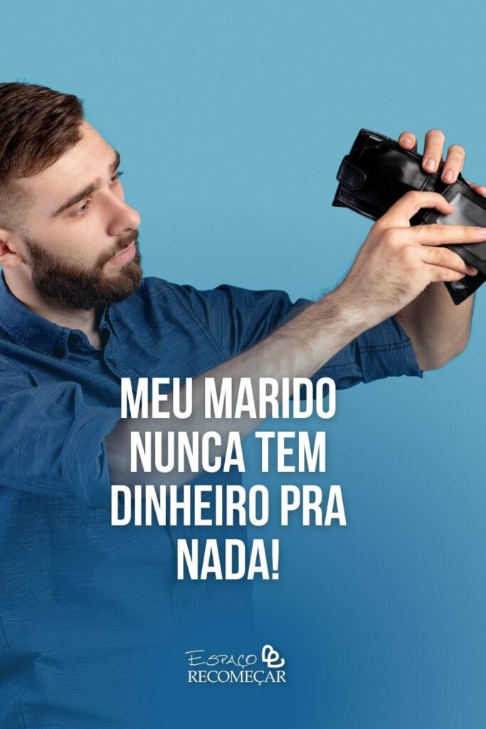 Meu marido nunca tem dinheiro pra nada! como lidar com a falta de dinheiro no casamento