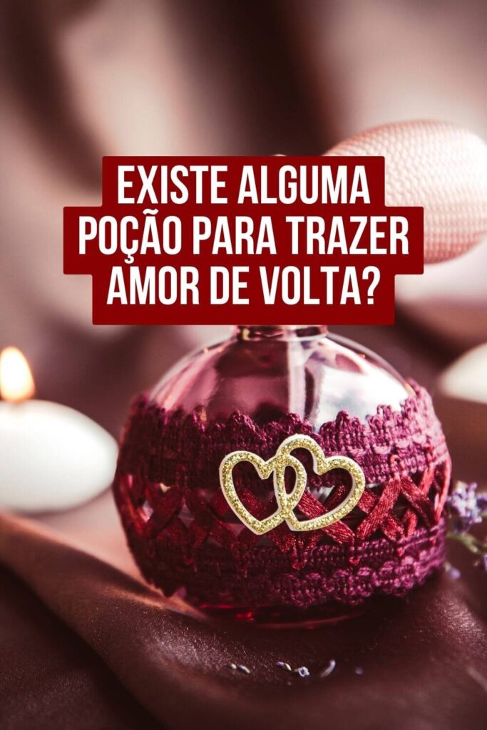 Existe alguma poção para trazer amor de volta? poção para trazer amor de volta definitiva
