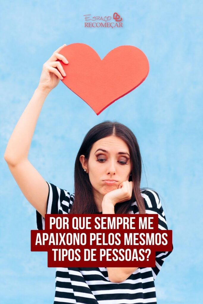 Por que sempre me apaixono pelos mesmos tipos de pessoas? por que não consigo me comprometer