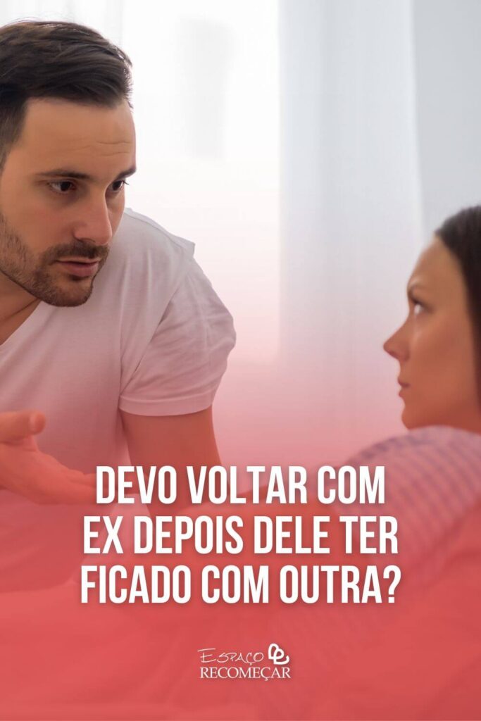 Devo voltar com ex depois dele ter ficado com outra? voltar com ex depois de traição vale a pena