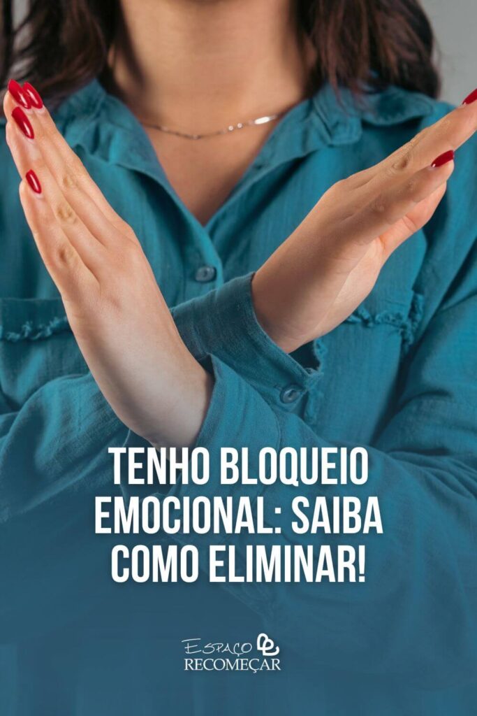 Tenho bloqueio emocional: Saiba como eliminar! como se livrar do medo de se relacionar