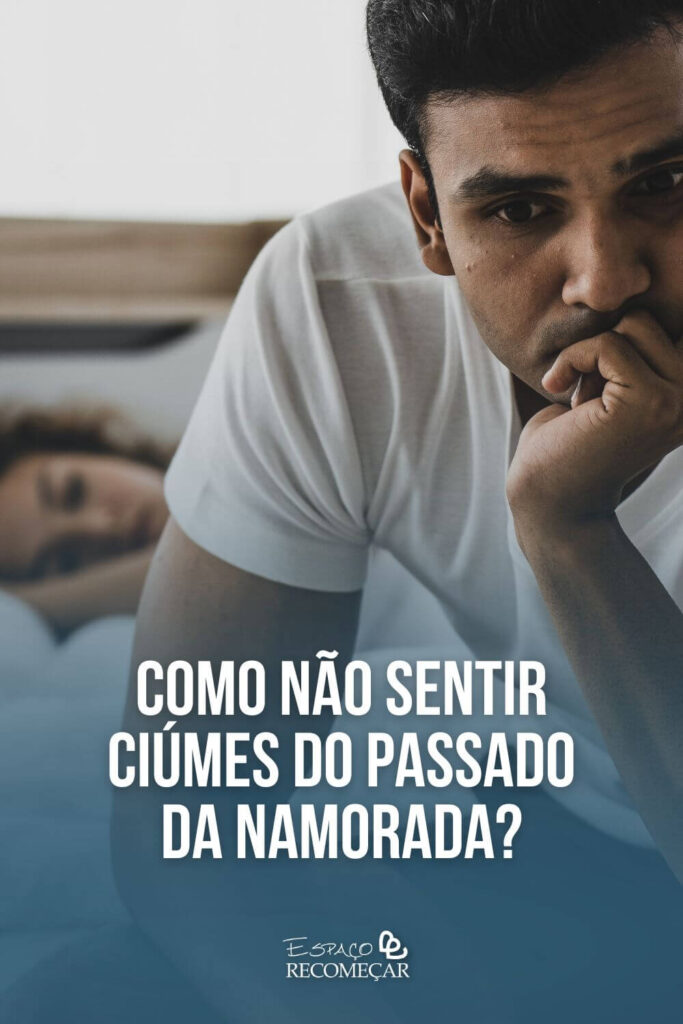 Como não sentir ciúmes do passado da namorada? é normal se incomodar com o passado da namorada